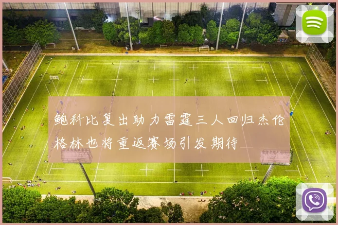 鲍科比复出助力雷霆三人回归杰伦格林也将重返赛场引发期待