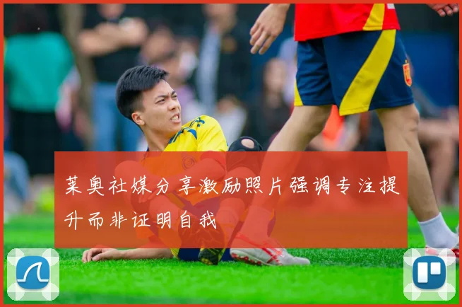 莱奥社媒分享激励照片强调专注提升而非证明自我